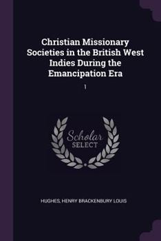 Christian Missionary Societies in the British West Indies During the Emancipation Era: 1