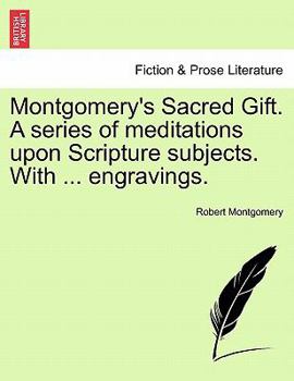 Paperback Montgomery's Sacred Gift. a Series of Meditations Upon Scripture Subjects. with ... Engravings. Book