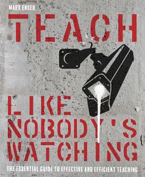 Paperback Teach Like Nobody's Watching: The Essential Guide to Effective and Efficient Teaching Book