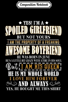 Composition Notebook: Yes I'm Spoiled Girlfriend Of Awesome Boyfriend June  Journal/Notebook Blank Lined Ruled 6x9 100 Pages