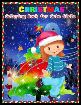CHRISTMAS Coloring Book for Cute Girls: Stress Relieving Coloring Pages, Coloring Book for Relaxation: Christmas A Festive Coloring Book for Adults