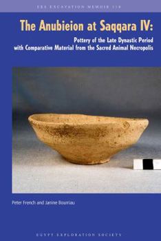 Paperback The Anubieion at Saqqara IV: Pottery of the Late Dynastic Period with Comparative Material from the Sacred Animal Necropolis Book