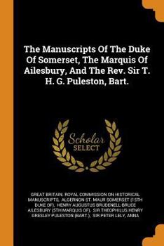 The Manuscripts of the Duke of Somerset, the Marquis of Ailesbury, and the Rev. Sir T. H. G. Puleston, Bart.