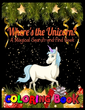 Where's the unicorn ? A magical search- and- find book coloring book: Coloring, Hidden Pictures, Dot To Dot, How To Draw, Spot Difference, Maze, Mask, Word Search (Unicorn Coloring Book)