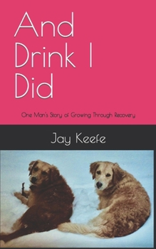 Paperback And Drink I Did: One Man's Story of Growing Through Recovery Book