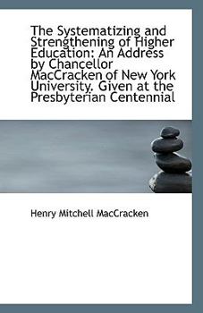 Paperback The Systematizing and Strengthening of Higher Education: An Address by Chancellor Maccracken of New Book