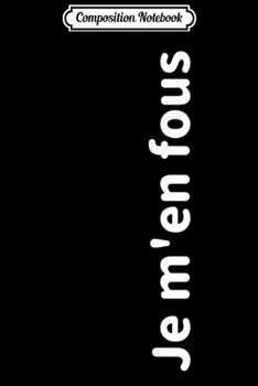 Composition Notebook: Chic Classic Je m'en fous French Inspirational Quote  Journal/Notebook Blank Lined Ruled 6x9 100 Pages