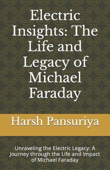 Paperback Electric Insights: The Life and Legacy of Michael Faraday: Unraveling the Electric Legacy: A Journey through the Life and Impact of Michael Faraday Book
