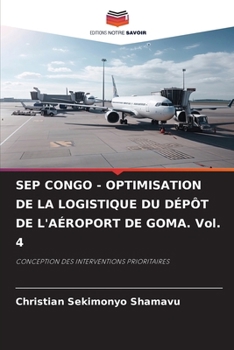 SEP CONGO - OPTIMISATION DE LA LOGISTIQUE DU DÉPÔT DE L'AÉROPORT DE GOMA. Vol. 4 (French Edition)