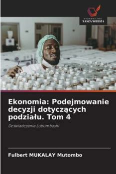 Ekonomia: Podejmowanie decyzji dotyczacych podzialu. Tom 4
