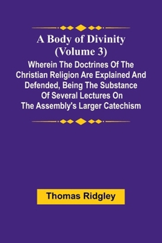 Paperback A Body Of Divinity (Volume 3); Wherein The Doctrines Of The Christian Religion Are Explained And Defended, Being The Substance Of Several Lectures On Book