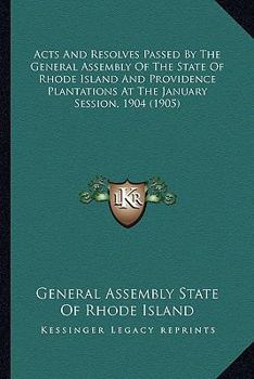 Paperback Acts And Resolves Passed By The General Assembly Of The State Of Rhode Island And Providence Plantations At The January Session, 1904 (1905) Book