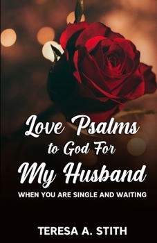 Love Psalms to God for My Husband : When You Are Single and Waiting