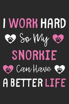 I Work Hard So My Snorkie Can Have A Better Life: Lined Journal, 120 Pages, 6 x 9, Snorkie Dog Gift Idea, Black Matte Finish (I Work Hard So My Snorkie Can Have A Better Life Journal)