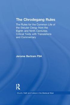 Paperback The Chrodegang Rules: The Rules for the Common Life of the Secular Clergy from the Eighth and Ninth Centuries. Critical Texts with Translations and Co Book