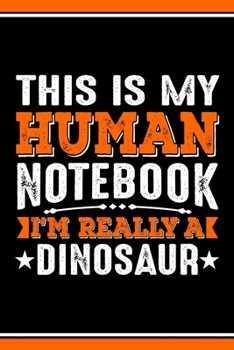 Paperback This Is My Human Notebook I'm Really a Dinosaur: Lined Journal Notebook/Diary for Dinosaur Lover - Best Gift Idea Book