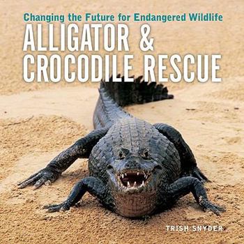 Library Binding Alligator and Crocodile Rescue: Changing the Future for Endangered Wildlife Book