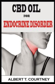CBD OIL FOR ENDOCRINE DISORDER: All You Need to Know About the CBD Oil (The Effective Remedy for Endocrine Disorder)