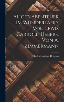 Hardcover Alice'S Abenteuer Im Wunderland, Von Lewis Carroll, Uebers. Von A. Zimmermann [German] Book