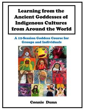 Paperback Learning from the Ancient Goddesses of Indigenous Cultures from Around the World: A 12-Session Goddess Course Book