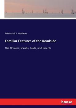 Paperback Familiar Features of the Roadside: The flowers, shrubs, birds, and insects Book