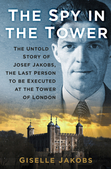 Paperback The Spy in the Tower: The Untold Story of Joseph Jakobs, the Last Person to Be Executed in the Tower of London Book