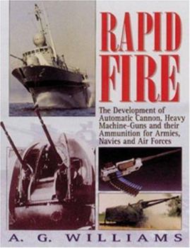 Paperback Rapid Fire: The Development of Automatic Cannon, Heavy Machine-Guns and Their Ammunition for Armies, Navies and Air for Book
