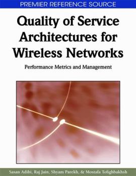Quality Of Service Architectures For Wireless Networks: Performance Metrics And Management (Premier Reference Source)