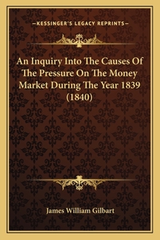 Paperback An Inquiry Into The Causes Of The Pressure On The Money Market During The Year 1839 (1840) Book