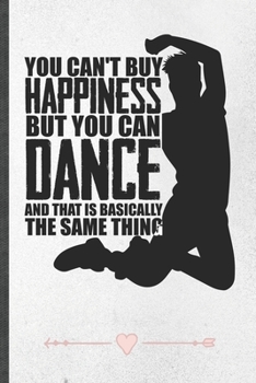 Paperback You Can't Buy Happiness but You Can Dance and That Is Basically the Same Thing: Dancer Dancing Funny Lined Notebook Journal For Instructor Enthusiast, Book