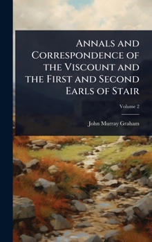 Annals and Correspondence of the Viscount and the First and Second Earls of Stair