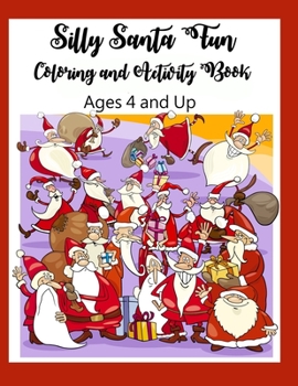 Silly Santa Fun Coloring and Activity Book: For Kids Ages 4 and up.   Coloring, Mazes, Counting, Puzzles and More!  Hours of fun!