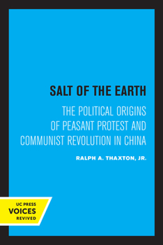 Paperback Salt of the Earth: The Political Origins of Peasant Protest and Communist Revolution in China Book