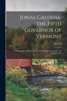 Jonas Galusha, the Fifth Governor of Vermont: A Memoir Read Before the Vermont Historical Society ... 16 October 1866