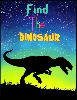 Find The Dinosaur: Dinosaurs-Search for Dinosaurs and Identify Colors along the Way! My First Search & Find