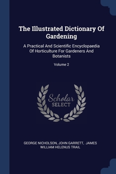 Paperback The Illustrated Dictionary Of Gardening: A Practical And Scientific Encyclopaedia Of Horticulture For Gardeners And Botanists; Volume 2 Book