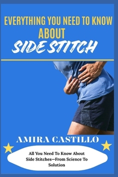 Paperback Everything You Need to Know about Side Stitch: All You Need To Know About Side Stitches-From Science To Solution Book