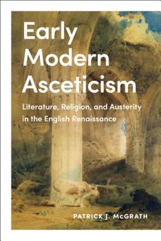 Hardcover Early Modern Asceticism: Literature, Religion, and Austerity in the English Renaissance Book