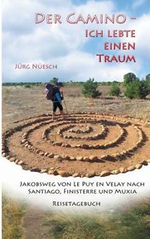 Der Camino - ich lebte einen Traum: Jakobsweg von Le Puy en Velay nach Santiago, Finisterre und Muxia