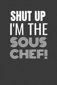 Paperback Shut Up I'm the Sous Chef: SHUT UP I'M THE SOUS CHEF Funny gag fit for the SOUS CHEF journal/notebook/diary Lined notebook to write in Book