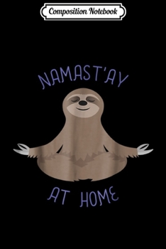 Composition Notebook: Meditating Sloth Namastay At Home  Journal/Notebook Blank Lined Ruled 6x9 100 Pages