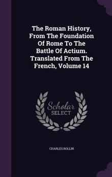 Hardcover The Roman History, From The Foundation Of Rome To The Battle Of Actium. Translated From The French, Volume 14 Book