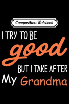 Paperback Composition Notebook: Kids Funny I Try To Be Good But I Take After My Grandma Journal/Notebook Blank Lined Ruled 6x9 100 Pages Book