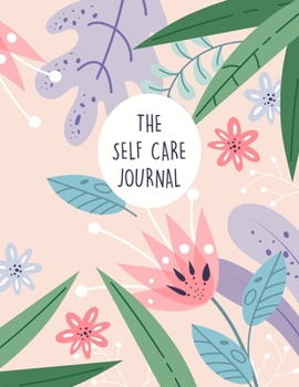 The Self Care Journal: A Self Discovery Guided Notebook That Will Guide You Towards A Life Of Happiness And Inner Peace