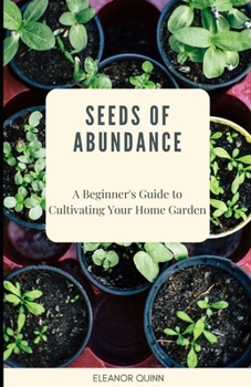 Paperback Seeds of Abundance: A Beginner's Guide to Cultivating Your Home Garden Book