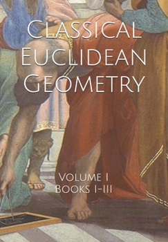Paperback Classical Euclidean Geometry: Volume I (Books I-III) Book
