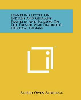 Paperback Franklin's Letter on Indians and Germans; Franklin and Jackson on the French War; Franklin's Deistical Indians Book