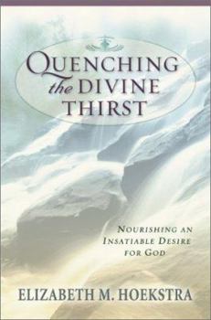 Paperback Quenching the Divine Thirst: Nourishing an Insatiable Desire for God Book