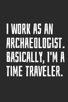 Paperback I Work as an Archaeologist. Basically, I'm a Time Traveler: Blank Lined Notebook Book