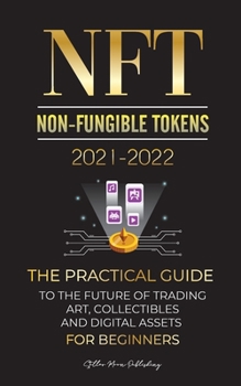 NFT (Non-Fungible Tokens) 2021-2022: The Practical Guide to Future of Trading Art, Collectibles and Digital Assets for Beginners (OpenSea, Rarible, ... EARNX, WAX & more)